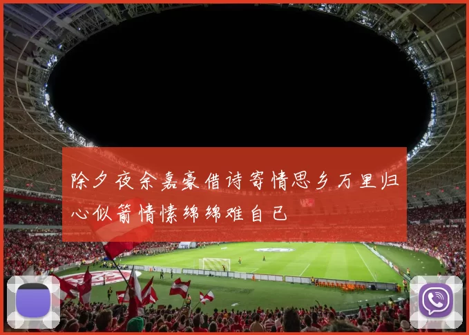 除夕夜余嘉豪借诗寄情思乡万里归心似箭情愫绵绵难自已