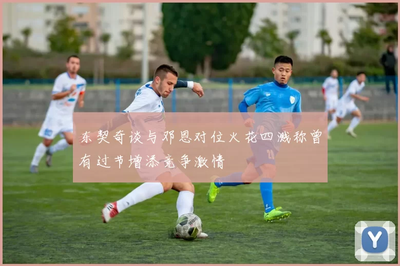 东契奇谈与邓恩对位火花四溅称曾有过节增添竞争激情